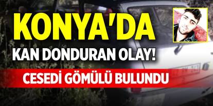 Konya'da kan donduran olay! Cesedi gömülü bulundu