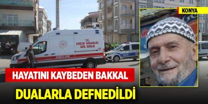 Konya'da hayatını kaybeden bakkal, dualarla defnedildi