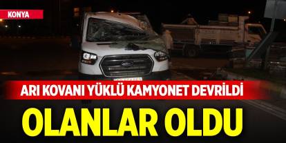 Konya'da arı kovanı yüklü kamyonet devrildi, olanlar oldu