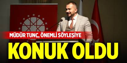 Müdür Tunç, önemli söyleşiye konuk oldu