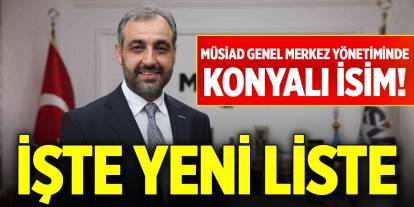MÜSİAD Genel Merkez yönetiminde Konyalı isim! İşte yeni liste