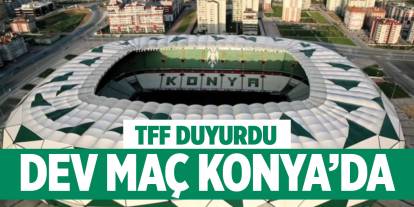 TFF duyurdu! Dev maç Konya’da