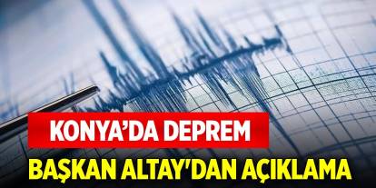 Konya'daki deprem sonrası Başkan Altay'dan açıklama