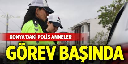 Konya'daki polis anneler görev başında