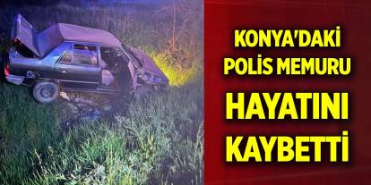Konya'daki polis memuru hayatını kaybetti