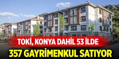 TOKİ, Konya dahil 53 ilde 357 gayrimenkul satıyor