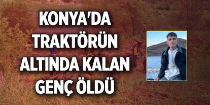 Konya'da traktör kazası... Genç isim hayatını kaybetti