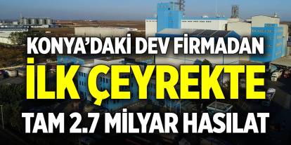 Konya’daki firmadan ilk çeyrekte 2.7 milyar TL hasılat