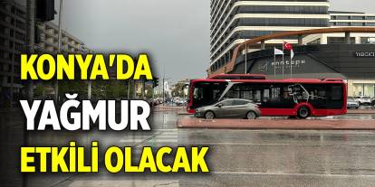 Konya'da yağmur etkili olacak