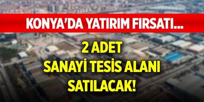 Konya'da yatırım fırsatı... 2 adet sanayi tesis alanı satılacak!