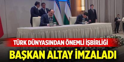 Türk Dünyasından önemli işbirliği... Başkan Altay imzaladı