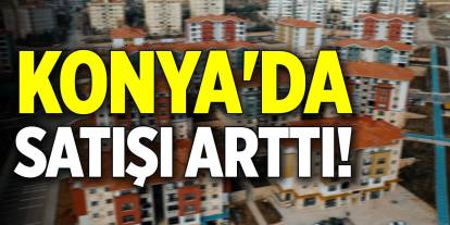 Konya'da satışı arttı!