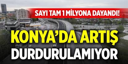 Konya’da önlenemez artış sürüyor!