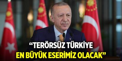 Cumhurbaşkanı Erdoğan: Terörsüz Türkiye en büyük eserimiz olacak