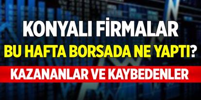 Konyalı firmalar bu hafta borsada ne yaptı? İşte kazananlar ve kaybedenler