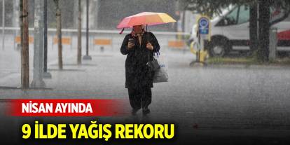 Nisan ayında 9 ilde yağış rekoru lırıldı