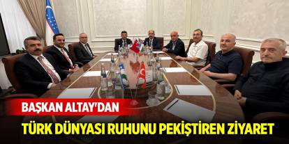 Başkan Altay'dan Türk Dünyası ruhunu pekiştiren ziyaret