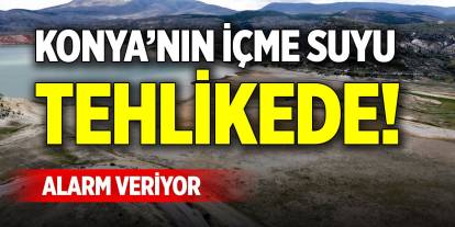 Konya’nın içme suyu tehlikede! Alarm veriyor