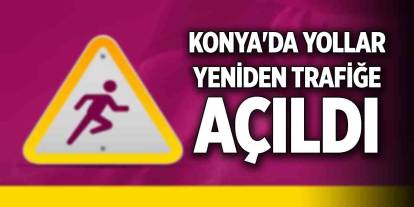 Konya'da yollar yeniden trafiğe açıldı