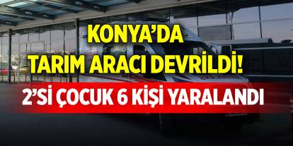 Konya’da tarım aracı devrildi! 2’si çocuk 6 kişi yaralandı