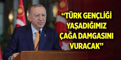 Cumhurbaşkanı Erdoğan: Türk gençliği enerjisiyle yaşadığımız çağa damgasını vuracak