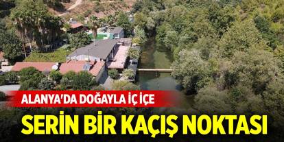 Alanya'da doğayla iç içe serin bir kaçış noktası