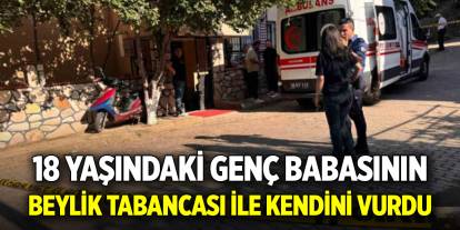 18 yaşındaki genç babasının beylik tabancası ile kendini vurdu
