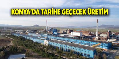 Konya'da tarihe geçecek üretim
