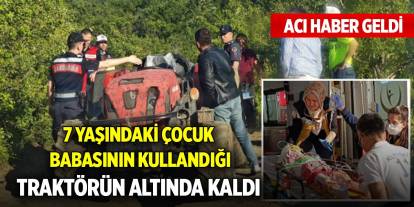 7 yaşındaki çocuk babasının kullandığı traktörün altında kaldı