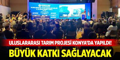 Uluslararası tarım projesi Konya’da yapıldı! Büyük katkı sağlayacak