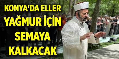 Konya'da eller yağmur için semaya kalkacak