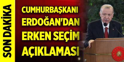 Son Dakika! Cumhurbaşkanı Erdoğan'dan erken seçim açıklaması