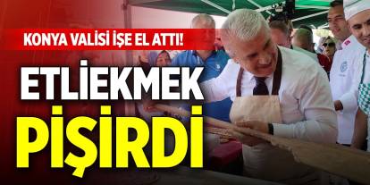 Konya Valisi işe el attı! Etliekmek pişirdi