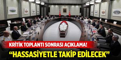 Kritik MGK toplantısı sonrası açıklama: Hassasiyetle takip edilecek