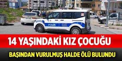 14 yaşındaki kız çocuğu başından vurulmuş halde ölü bulundu