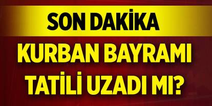 Son dakika açıklaması geldi! Kurban Bayramı tatili uzadı mı?