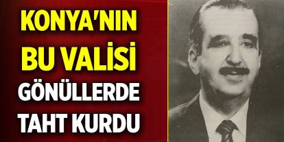 Konya'nın bu valisi gönüllerde taht kurdu