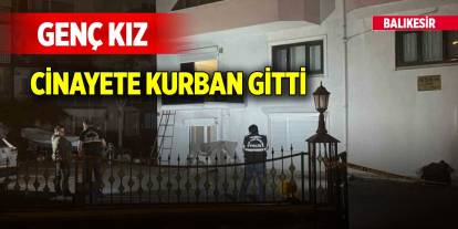 Balıkesir'de genç kız cinayete kurban gitti