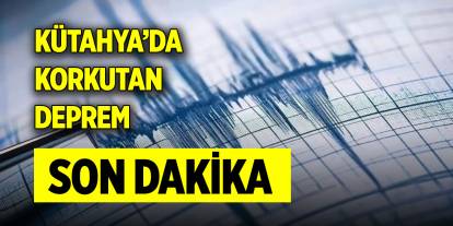 Son Dakika! Kütahya'da korkutan deprem