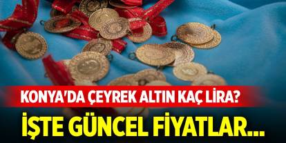 Konya'da çeyrek altın kaç lira? İşte güncel fiyatlar... (24 Mayıs 2025)