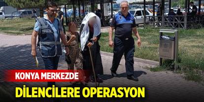 Konya Merkezde dilencilere operasyon