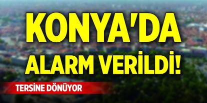Konya'da alarm verildi! Tersine dönüyor