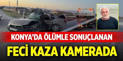 Konya’da ölümle sonuçlanan feci kaza kamerada