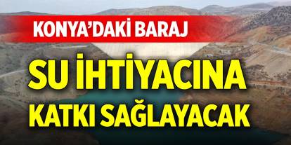 Konya’daki baraj su ihtiyacına katkı sağlayacak