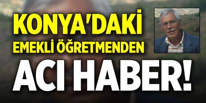Konya'daki emekli öğretmenden acı haber!