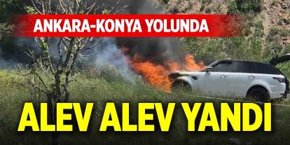 Ankara-Konya yolunda alev alev yandı