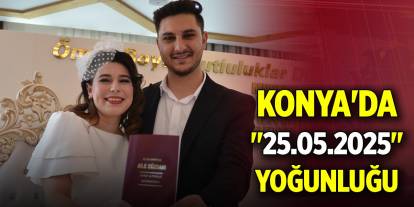 Konya'da "25.05.2025" yoğunluğu