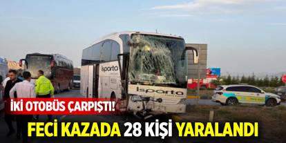 İki otobüs çarpıştı! Feci kazada 28 kişi yaralandı