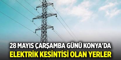 28 Mayıs Çarşamba günü Konya'da elektrik kesintisi olan yerler