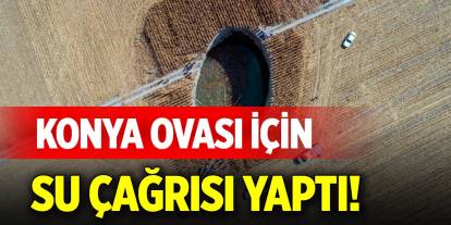 Konya Ovası için su çağrısı yaptı!